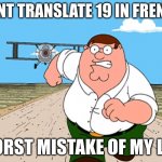 :skull: | DONT TRANSLATE 19 IN FRENCH WORST MISTAKE OF MY LIFE | image tagged in peter griffin running away | made w/ Imgflip meme maker