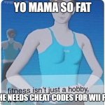 yo mama | YO MAMA SO FAT; SHE NEEDS CHEAT CODES FOR WII FIT | image tagged in wii fit,yo mama | made w/ Imgflip meme maker