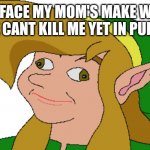 What my mom does | THE FACE MY MOM'S MAKE WHEN SHE CANT KILL ME YET IN PUBLIC | image tagged in derp link | made w/ Imgflip meme maker