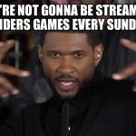 Usher watch this | YOU’RE NOT GONNA BE STREAMING RAIDERS GAMES EVERY SUNDAY | image tagged in usher watch this | made w/ Imgflip meme maker