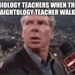 Biology | BIOLOGY TEACHERS WHEN THE STRAIGHTOLOGY TEACHER WALKS IN | image tagged in mr mcmahon meme | made w/ Imgflip meme maker
