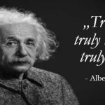 Albert Einstein's most motivational quote | „True,
truly true,
truly...”; - Albert Einstein | image tagged in albert einstein quote,true,albert einstein | made w/ Imgflip meme maker