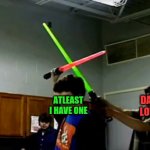 Griffin Mcelroy lightsaber | ATLEAST I HAVE ONE; YOUR DAD NEVER LOVED YOU | image tagged in griffin mcelroy lightsaber | made w/ Imgflip meme maker