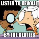 Shocked Lincoln and Clyde | DONT LISTEN TO REVOLUTION 9; BY THE BEATLES | image tagged in shocked lincoln and clyde | made w/ Imgflip meme maker