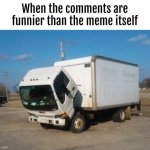 One day I laughed at a comment instead of the meme | When the comments are funnier than the meme itself | image tagged in memes,okay truck | made w/ Imgflip meme maker