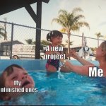 Starting new projects be like | My unfinished ones A new project Me | image tagged in drowning kid in the pool | made w/ Imgflip meme maker