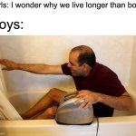 ElectroBOOM Toaster Bath | Girls: I wonder why we live longer than boys; Boys: | image tagged in electroboom toaster bath,boys vs girls,toaster,bath | made w/ Imgflip meme maker