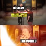 Dogecoin | DOGEFAM; DOGECOIN IS THE FUTURE CURRENCY OF THE EARTH; THE WORLD; @THEDOGEVAMPIRE | image tagged in opening box | made w/ Imgflip meme maker