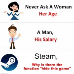 do not ask | Why is there the function "hide this game"; Steam, | image tagged in never ask a woman | made w/ Imgflip meme maker