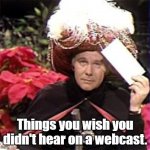 Things you wish you didn't hear on a webcast | Things you wish you didn't hear on a webcast. | image tagged in johnny carson karnak carnak | made w/ Imgflip meme maker