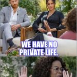 Harry Megan Oprah | WE HAVE NO PRIVATE LIFE. I’M DONE! | image tagged in harry megan oprah | made w/ Imgflip meme maker