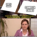 Sugger causes cancer. Carnavor | COMPLEX CARBS; SIMPLE CARBS; THEIR BOTH SUGER AND BOTH CAUSE CANCER | image tagged in what's da difference | made w/ Imgflip meme maker