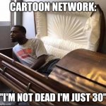 Coffin | CARTOON NETWORK: "I'M NOT DEAD I'M JUST 30" | image tagged in coffin | made w/ Imgflip meme maker