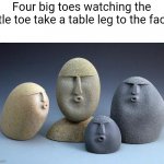 Oof | Four big toes watching the little toe take a table leg to the face: | image tagged in ooooooo | made w/ Imgflip meme maker