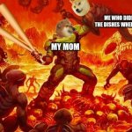 do the dishes | ME WHO DIDNT DO THE DISHES WHEN SHE LEFT; MY MOM | image tagged in doomed to horny jail | made w/ Imgflip meme maker