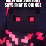 Angry Tygren | ME WHEN SOMEONE SAYS FNAF IS CRINGE | image tagged in angry tygren | made w/ Imgflip meme maker