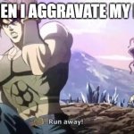 RUN AWAY | ME WHEN I AGGRAVATE MY FRIEND | image tagged in joseph running from kars | made w/ Imgflip meme maker