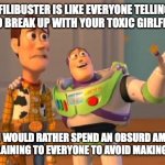 Buzz And Woody | A FILIBUSTER IS LIKE EVERYONE TELLING YOU TO BREAK UP WITH YOUR TOXIC GIRLFRIEND; BUT YOU WOULD RATHER SPEND AN OBSURD AMOUNT OF TIME COMPLAINING TO EVERYONE TO AVOID MAKING A DECISION | image tagged in buzz and woody | made w/ Imgflip meme maker