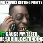 Messed up teeth | I THINK COVIDS GETTING PRETTY BAD; CAUSE MY TEETH BE SOCIAL DISTANCING | image tagged in messed up teeth | made w/ Imgflip meme maker