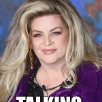 kirstie alley | LOOK WHO’S NOT; TALKING | image tagged in kirstie alley,i will offend everyone,look whos talking,funny,memes | made w/ Imgflip meme maker