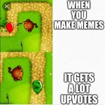 MORE UPVOTES | WHEN YOU MAKE MEMES; IT GETS A LOT UPVOTES | image tagged in dart monkey vs x,upvotes,upvote,dart monkey,memes | made w/ Imgflip meme maker