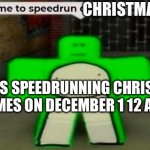 Christmas go brrrr | CHRISTMAS; MEMERS SPEEDRUNNING CHRISTMAS MEMES ON DECEMBER 1 12 AM: | image tagged in time to speedrun domestic violence | made w/ Imgflip meme maker