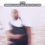 It was always lit in kindergarten | NO ONE: KINDERGARTEN TEACHERS WHEN THE ABC'S STARTS PLAYING: | image tagged in gifs,school,funny,memes,lol,fun | made w/ Imgflip video-to-gif maker