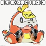fuecoco | DONT DISREPECT FUECOCO | image tagged in fuecoco | made w/ Imgflip meme maker