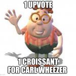 Croissant | 1 UPVOTE; 1 CROISSANT FOR CARL WHEEZER | image tagged in carl wheezer,croissant,memes,upvote | made w/ Imgflip meme maker