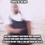 Ads Be Like | AD:THIS PRODUCT CAN CAUSE VERY HARMFUL PAIN IN YOUR BODY AND COULD POSSIBLY LEAD TO DEATH DO NOT TAKE IF YOU ARE OVER AGE OF 45 PEOPLE IN TH | image tagged in gifs,dance,memes,front page,funny,monkey | made w/ Imgflip video-to-gif maker