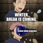 Start speedrunning | WINTER BREAK IS COMING; SCHOOL WORK DEADLINES | image tagged in yuji gets punched by doll,memes,funny,break,school,homework | made w/ Imgflip meme maker