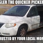 Chrysler Minivan | CHRYSLER THE QUICKER PICKER UPPER; MOST TRUSTED BY YOUR LOCAL MORTICIAN | image tagged in chrysler minivan | made w/ Imgflip meme maker