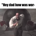 every time :( | "Hey dad how was wor- | image tagged in gifs,idk | made w/ Imgflip video-to-gif maker