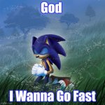 praying sonic | God; I Wanna Go Fast | image tagged in praying sonic | made w/ Imgflip meme maker