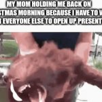 "I don't wanna!" | MY MOM HOLDING ME BACK ON CHRISTMAS MORNING BECAUSE I HAVE TO WAIT FOR EVERYONE ELSE TO OPEN UP PRESENTS | image tagged in gifs,funny memes | made w/ Imgflip video-to-gif maker