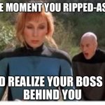 Ripping-assistant in front of your boss | THE MOMENT YOU RIPPED-ASS; AND REALIZE YOUR BOSS IS  
BEHIND YOU | image tagged in ripping-ass,memes | made w/ Imgflip meme maker
