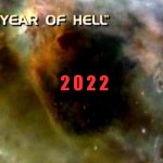 2022 | 2 0 2 2 | image tagged in year of hell,space,covid-19 | made w/ Imgflip meme maker