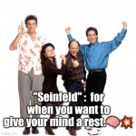 Seinfeld comed | "Seinfeld" :  for when you want to give your mind a rest.🧠💥 | image tagged in seinfeld cast | made w/ Imgflip meme maker