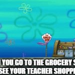 I speak from experience | WHEN YOU GO TO THE GROCERY STORE AND YOU SEE YOUR TEACHER SHOPPING THERE | image tagged in gifs,grocery store,teacher | made w/ Imgflip video-to-gif maker