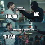 You’re going to the App Store! | PRESSING THE X BUTTON; ME; THE AD; SENDING ME TO THE APP STORE; THE AD | image tagged in eminem bazooka,memes,relatable memes,funny,ads,relatable | made w/ Imgflip meme maker