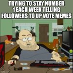 Upvote me | TRYING TO STAY NUMBER 1 EACH WEEK TELLING FOLLOWERS TO UP VOTE MEMES | image tagged in fat incel criticising fatcel | made w/ Imgflip meme maker