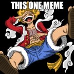 Gear 5 luffy | THIS ONE MEME | image tagged in gear 5 luffy | made w/ Imgflip meme maker