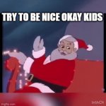 They were naughty | TRY TO BE NICE OKAY KIDS | image tagged in gifs,naughty,nice,santa | made w/ Imgflip video-to-gif maker