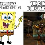 Just look it up for yourself. It's really dark. | THE COMIC BOOK VERSION; BLACK WIDOW'S BACKSTORY IN THE MCU | image tagged in normal and creepy spongebob | made w/ Imgflip meme maker