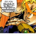 Do You Believe In Gravity | THE 'YOU' WHO BELIEVES IN 'YOURSELF'? | image tagged in do you believe in gravity,jojo's bizarre adventure,anime | made w/ Imgflip meme maker
