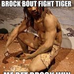 cavemen making bets | BROTHERA, 
BROCK BOUT FIGHT TIGER; ME BET BROCK WIN | image tagged in caveman | made w/ Imgflip meme maker
