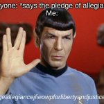 Seriously me every morning at school | everyone: *says the pledge of allegiance*
Me:; ipledgeallegiancejfieowpforlibertyandjusticeforall | image tagged in spock salute,funny,america,meme,fun,school | made w/ Imgflip meme maker