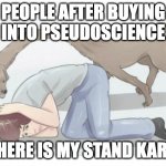 Long neck dog | PEOPLE AFTER BUYING INTO PSEUDOSCIENCE; "WHERE IS MY STAND KAREN" | image tagged in long neck dog,pseudoscience,jojo's bizarre adventure | made w/ Imgflip meme maker