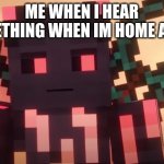 What was that? | ME WHEN I HEAR SOMETHING WHEN IM HOME ALONE | image tagged in ingressus looking at something | made w/ Imgflip meme maker