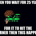 Dvd screensaver | WHEN YOU WAIT FOR 25 YEARS; FOR IT TO HIT THE CORNER THEN THIS HAPPENS | image tagged in dvd screensaver | made w/ Imgflip meme maker